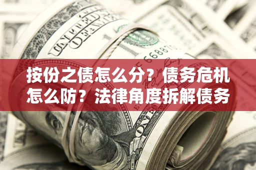济南按份之债怎么分？债务危机怎么防？法律角度拆解债务分配与风险自保指南