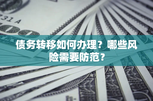 济南债务转移如何办理？哪些风险需要防范？