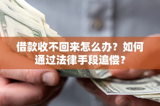 济南借款收不回来怎么办？如何通过法律手段追偿？