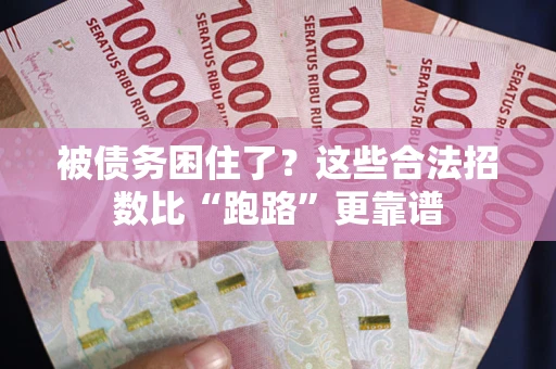 济南被债务困住了？这些合法招数比“跑路”更靠谱
