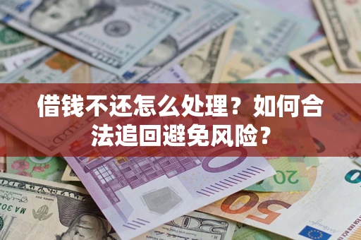 济南借钱不还怎么处理？如何合法追回避免风险？