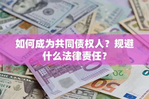 济南如何成为共同债权人？规避什么法律责任？