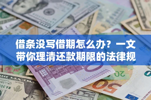 济南借条没写借期怎么办？一文带你理清还款期限的法律规则