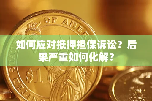济南如何应对抵押担保诉讼？后果严重如何化解？