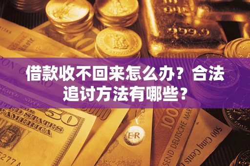 济南借款收不回来怎么办？合法追讨方法有哪些？