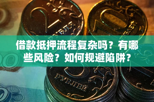 济南借款抵押流程复杂吗？有哪些风险？如何规避陷阱？