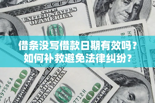 济南借条没写借款日期有效吗？如何补救避免法律纠纷？