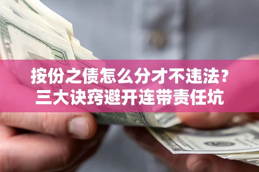 济南按份之债怎么分才不违法？三大诀窍避开连带责任坑