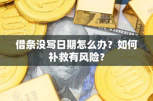 济南借条没写日期怎么办？如何补救有风险？