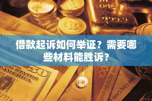 济南借款起诉如何举证？需要哪些材料能胜诉？