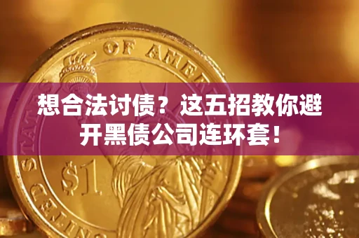 济南想合法讨债？这五招教你避开黑债公司连环套！