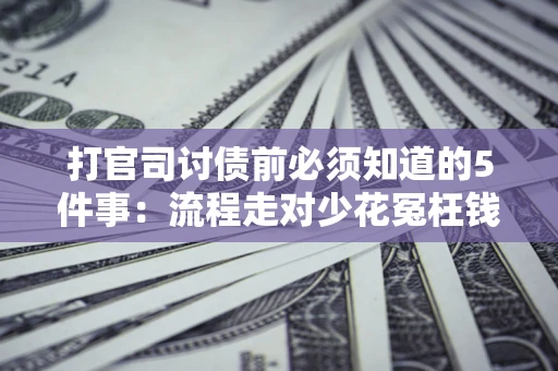 济南打官司讨债前必须知道的5件事：流程走对少花冤枉钱