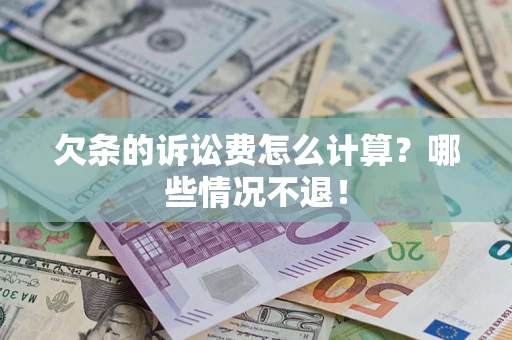 济南欠条的诉讼费怎么计算?哪些情况不退! 济南欠条的诉讼费怎么计算?哪些情况不退!