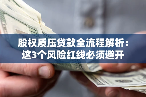 济南股权质压贷款全流程解析：这3个风险红线必须避开