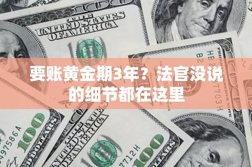 济南要账黄金期3年？法官没说的细节都在这里
