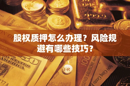 济南股权质押怎么办理？风险规避有哪些技巧？