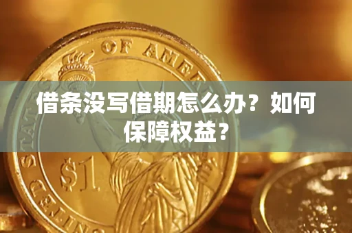 济南借条没写借期怎么办？如何保障权益？