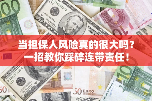 济南当担保人风险真的很大吗？一招教你踩碎连带责任！