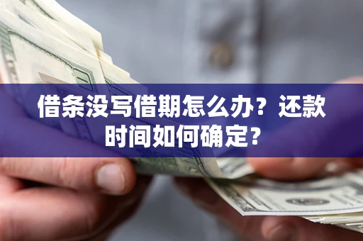济南借条没写借期怎么办？还款时间如何确定？