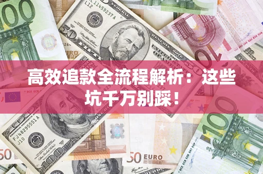 济南高效追款全流程解析：这些坑千万别踩！