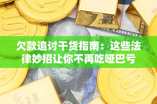 济南欠款追讨干货指南：这些法律妙招让你不再吃哑巴亏
