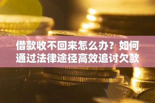 济南借款收不回来怎么办?如何通过法律途径高效追讨欠款? 济南借款收不回来怎么办?如何通过法律途径高效追讨欠款?