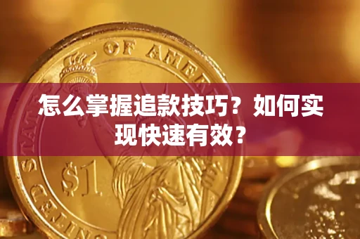 济南怎么掌握追款技巧？如何实现快速有效？