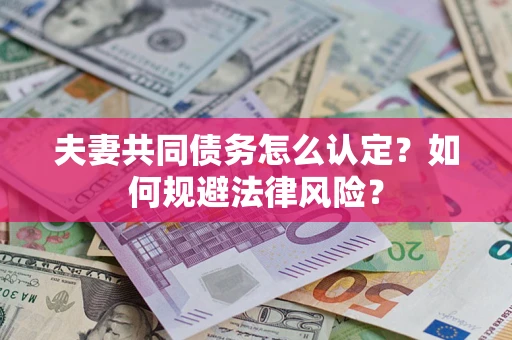 济南夫妻共同债务怎么认定？如何规避法律风险？
