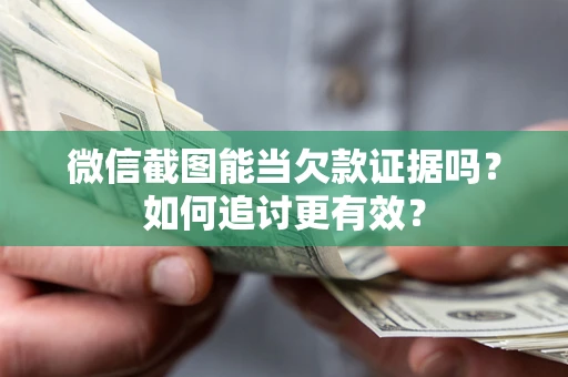 济南微信截图能当欠款证据吗？如何追讨更有效？