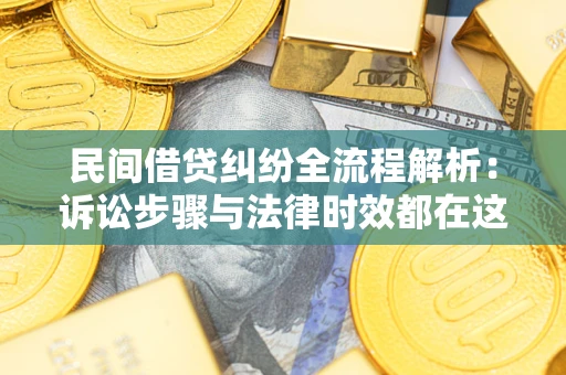 济南民间借贷纠纷全流程解析：诉讼步骤与法律时效都在这儿了