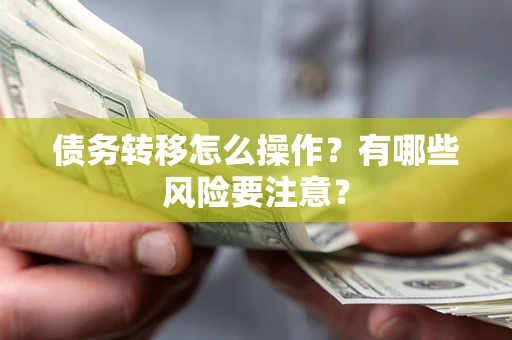 济南债务转移怎么操作？有哪些风险要注意？