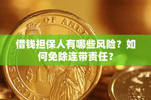 济南借钱担保人有哪些风险？如何免除连带责任？