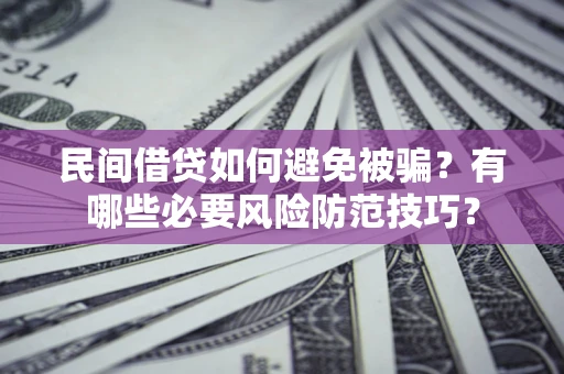 济南民间借贷如何避免被骗？有哪些必要风险防范技巧？
