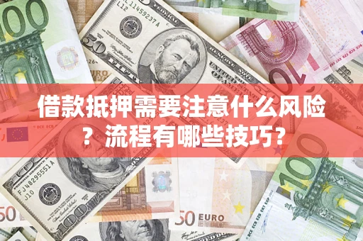 济南借款抵押需要注意什么风险？流程有哪些技巧？