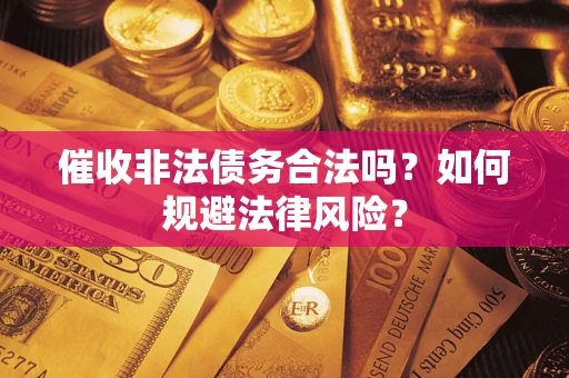 济南催收非法债务合法吗？如何规避法律风险？