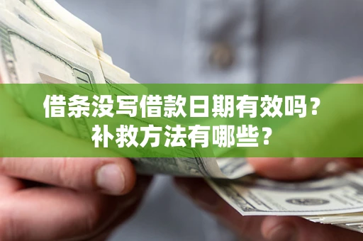 济南借条没写借款日期有效吗?补救方法有哪些? 济南借条没写借款日期有效吗?补救方法有哪些?