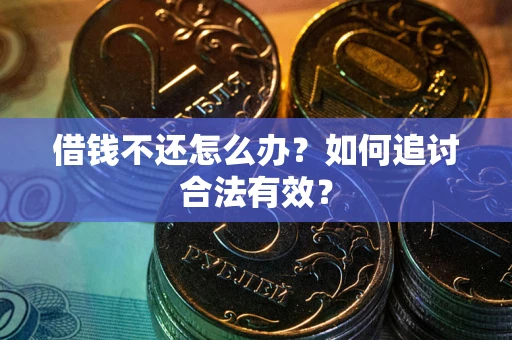 济南借钱不还怎么办？如何追讨合法有效？