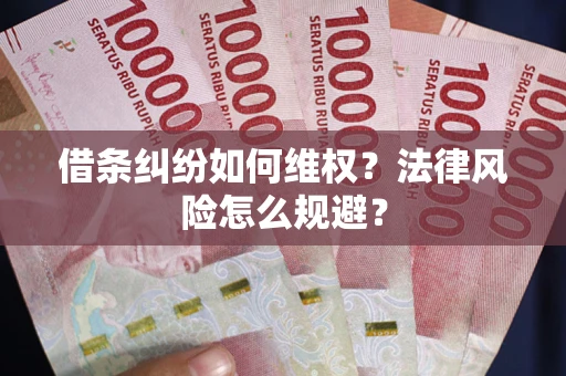 济南借条纠纷如何维权？法律风险怎么规避？