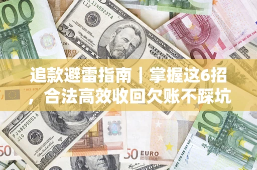 济南追款避雷指南｜掌握这6招，合法高效收回欠账不踩坑