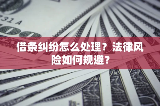 济南借条纠纷怎么处理？法律风险如何规避？