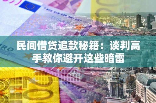 济南民间借贷追款秘籍：谈判高手教你避开这些暗雷