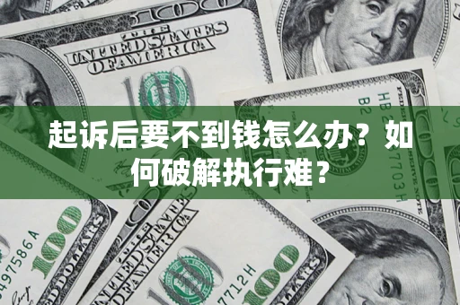 济南起诉后要不到钱怎么办？如何破解执行难？