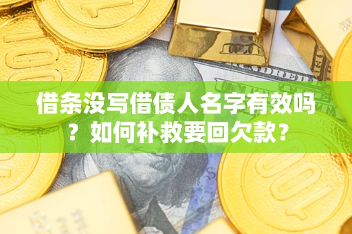 济南借条没写借债人名字有效吗？如何补救要回欠款？