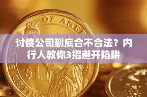 济南讨债公司到底合不合法？内行人教你3招避开陷阱