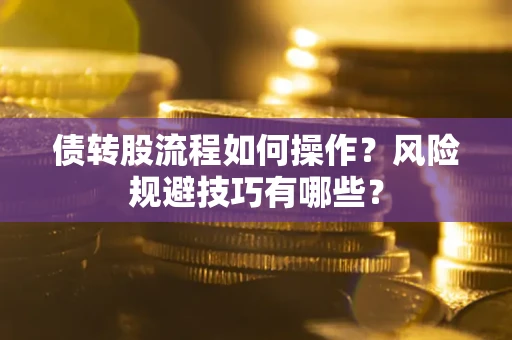 济南债转股流程如何操作？风险规避技巧有哪些？