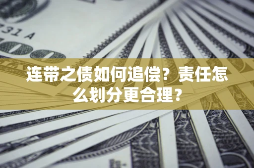 济南连带之债如何追偿？责任怎么划分更合理？