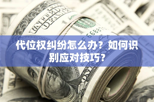 济南代位权纠纷怎么办？如何识别应对技巧？