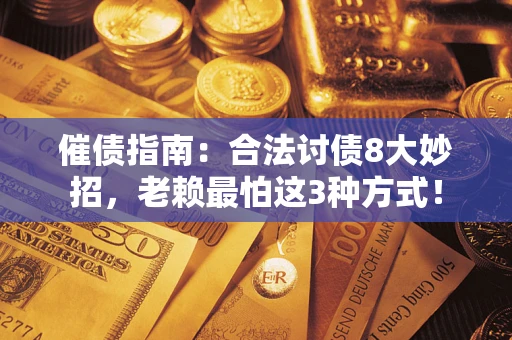 济南催债指南：合法讨债8大妙招，老赖最怕这3种方式！