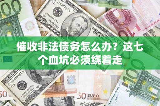 济南催收非法债务怎么办？这七个血坑必须绕着走