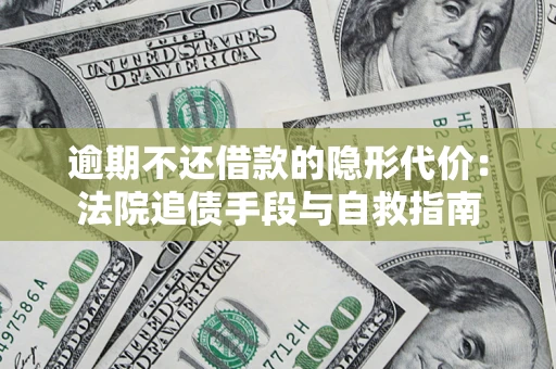济南逾期不还借款的隐形代价：法院追债手段与自救指南